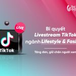 Bí quyết livestream TikTok ngành Lifestyle & Fashion